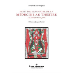 Petit dictionnaire de la médecine au théâtre. De Molière à nos jours - Crommelynck Isabelle ; Poirier Jacques