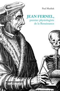 Jean Fernel, premier physiologiste de la Renaissance - Mazliak Paul