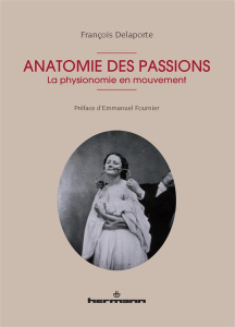 Anatomie des passions. La physionomie en mouvement - Delaporte François ; Fournier Emmanuel