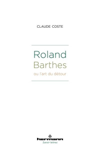 Roland Barthes ou l'art du détour - Coste Claude