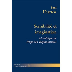 Sensibilité et imagination. L'esthétique de Hugo von Hofmannsthal - Ducros Paul