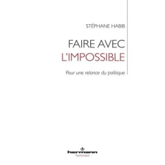 Faire avec l'impossible. Pour une relance du politique - Habib Stéphane