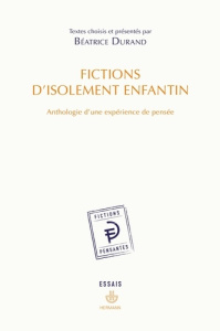 Fictions d'isolement enfantin. Anthologie d'une expérience de pensée - Durand Béatrice