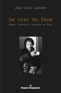 Le vrai du faux. Rêver, produire, réaliser un film - Leconte Jean-Louis ; Tavernier Bertrand