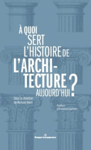 A quoi sert l'histoire de l'architecture aujourd'hui ? - Klein Richard ; Laurentin Emmanuel