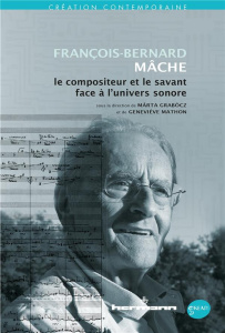 François-Bernard Mâche, le compositeur et le savant face à l'univers sonore. Avec 1 DVD - Grabocz Marta ; Mathon Geneviève