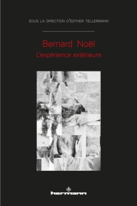 Bernard Noël. L'expérience extérieure - Tellermann Esther ; Rouan François