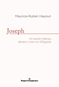Joseph. Un jeune hébreu devenu vice-roi d'Egypte - Hayoun Maurice-Ruben ; Starobinski-Safran Esther