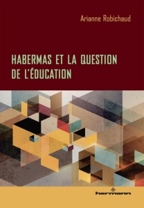 Habermas et la question de l'éducation - Robichaud Arianne