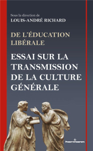 De l'éducation libérale. Essai sur la transmission de la culture générale - Richard Louis-André