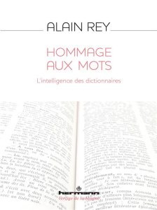 Hommage aux mots. L'intelligence des dictionnaires - Rey Alain ; Dotoli Giovanni