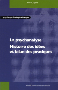PSYCHANALYSE - HISTOIRE DES IDEES ET BILAN DES PRATIQUES - JUIGNET P