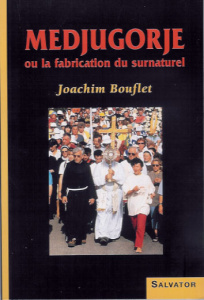 MEDJUGORJE OU LA FABRICATION DU SURNATUREL - BOUFLET, JOACHIM