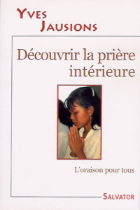 DECOUVRIR LA PRIERE INTERIEURE - JAUSIONS, YVES