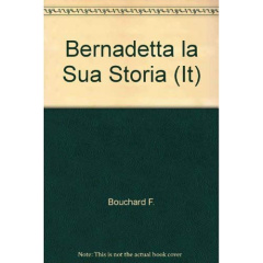 BERNADETTA LA SUA STORIA (IT) - BOUCHARD, FRANCOISE