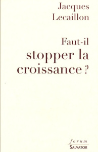 FAUT-IL STOPPER LA CROISSANCE ? - LECAILLON, JACQUES