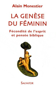 LA GENESE DU FEMININ : FECONDITE DE L'ESPRIT ET PENSEE BIBLIQUE - MONESTIER, ALAIN