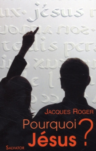 POURQUOI JESUS ? - ROGER, JACQUES
