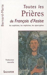 TOUTES LES PRIERES DE FRANCOIS D'ASSISE - BERNARD-MARIE, FRERE