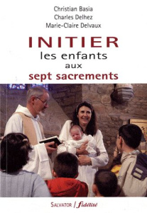 INITIER LES ENFANTS AUX 7 SACREMENTS - CHARLES DELHEZ