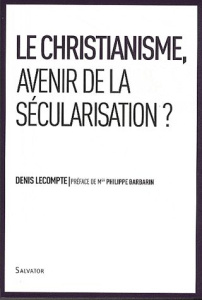LE CHRISTIANISME, AVENIR DE LA SECULARISATION ? - LECOMPTE, DENIS
