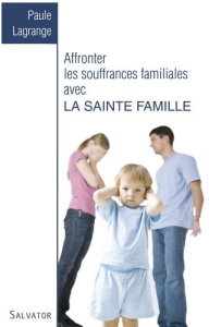FAMILLE DE DIEU, FAMILLE DES HOMMES - LA SAINTE FAMILLE, LUMIERE ET GRACE POUR LES FAMILLES - LAGRANGE, PAULE