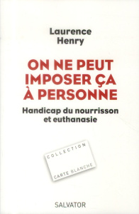 On ne peut imposer ça à personne. Handicap du nourisson et euthanasie - Henry Laurence ; Fiat Eric
