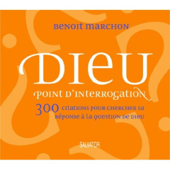 Dieu point d'interrogation. 300 citations pour chercher sa réponse à la question de Dieu - Marchon Benoît