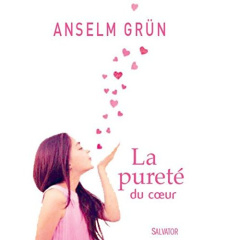 La pureté du coeur - Grun Anselm