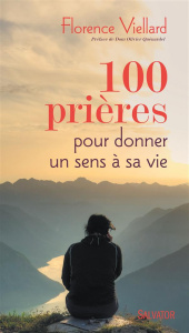 100 prières pour donner un sens à sa vie - Viellard Florence