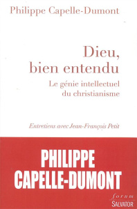 DIEU, BIEN ENTENDU LE GENIE INTELLECTUEL DU CHRISTIANISME - CAPELLE-DUMONT, PHIL