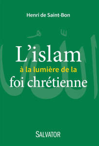 L'ISLAM A LA LUMIERE DE LA FOI CHRETIENNE - DE SAINT-BON, HENRI