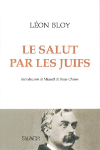 Le salut par les Juifs - Bloy Léon ; Saint-Cheron Michaël de