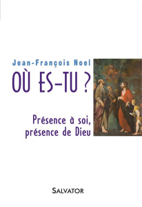 OU ES-TU ? PRESENCE A SOI PRESENCE DE DIEU - NOEL, JEAN-FRANCOIS