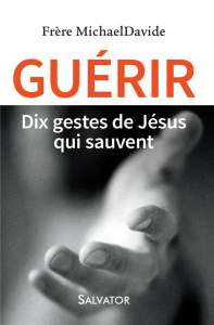Guérir, dix gestes de Jésus qui sauvent - MichaelDavide Frère
