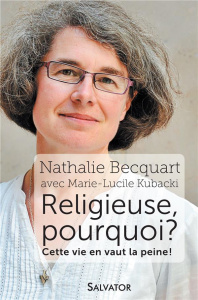 Religieuse, pourquoi ? / Cette vie en vaut la peine ! - Becquart Nathalie