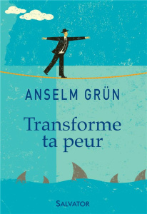 Transforme ta peur. Elans spirituels - Grün Anselm ; Wilwerth-Guitard Marie-Lys