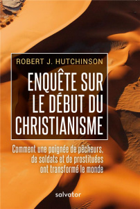 Enquête sur le début du christianisme / Comment un poignée de pêcheurs, de soldats et de prostituées - Hutchinson Robert J