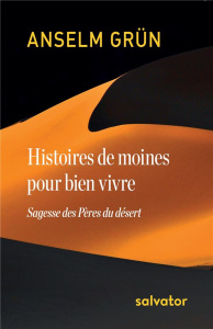 Histoires de moines pour bien vivre / Sagesse des Pères du désert - Grün Anselm