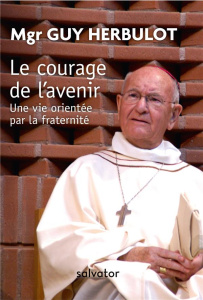 Le courage de l'avenir / Une vie orientée par la fraternité - Herbulot Guy