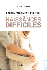 L'accompagnement spirituel des naissances difficiles - Cairus Elise