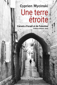 UNE TERRE ETROITE - CARNETS D'ISRAEL ET DE PALESTINE - MYCINSKI, CYPRIEN