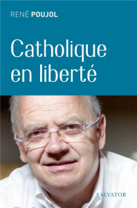 CATHOLIQUE EN LIBERTE - POUJOL, RENE