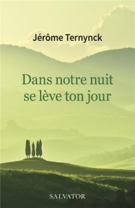 DANS NOTRE NUIT SE LEVE TON JOUR - AU-DELA DES TEMPS DIFFICILES - TERNYNCK, JEROME