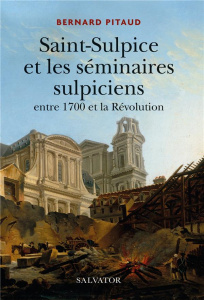 Saint-Sulpice et les séminaires sulpiciens entre 1700 et la Révolution - Pitaud Bernard