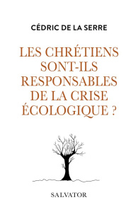 Les chrétiens sont-ils responsables de la crise écologique ? - La Serre Cédric de ; Derville Tugdual ; Rougé Matt