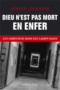 Dieu n´est pas mort en enfer. Les chrétiens dans les camps nazis - Louandre Adrien ; Boniface Xavier