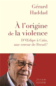 A l'origine de la violence. D'Oedipe à Caïn, une erreur de Freud ? - Haddad Gérard