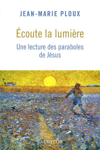 Ecoute la lumière. Une lecture des paraboles de Jésus - Ploux Jean-Marie