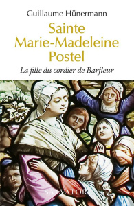 Sainte Marie-Madeleine Postel. La fille du cordier de Barfleur - Hünermann Guillaume ; Saillard E